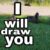 I WILL DRAW YOU.
